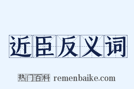 近臣反义词是什么意思的图片